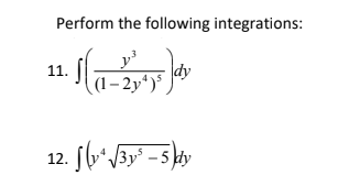 Perform the following integrations:
dy
11.
(1- 2y*)'
12. [ly* /3y° - 5 ty
