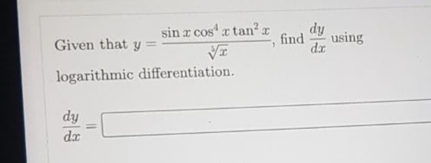 sin a cos x tan2 x
dy
find
using
Given that y
dx
logarithmic differentiation.
dy
dx
