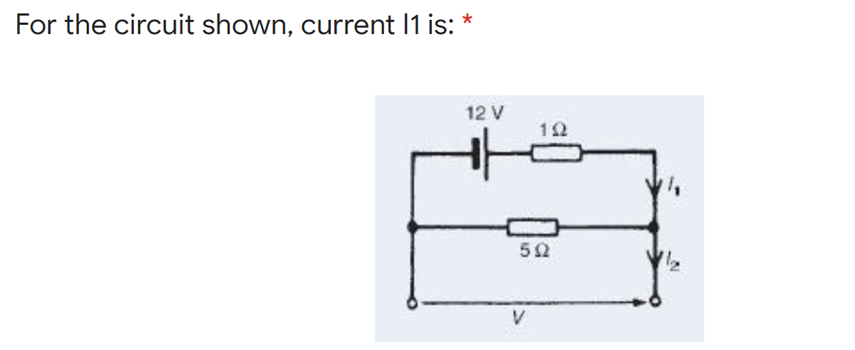 For the circuit shown, current 1 is: *
12 V
12
52
