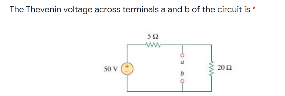 The Thevenin voltage across terminals a and b of the circuit is
50
ww
a
50 V
20 Ω
b
616
