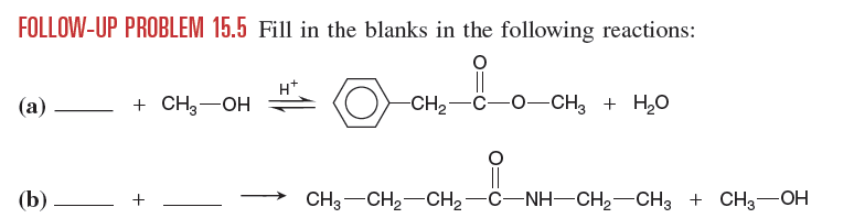 FOLLOW-UP PROBLEM 15.5 Fill in the blanks in the following reactions:
(а)
+ CHa—ОН
-CH2
-Ĉ-0-CH, + H20
(b)
CH3-CH2-CH,-C-NH-CH,--CH3 + CH3-OH
