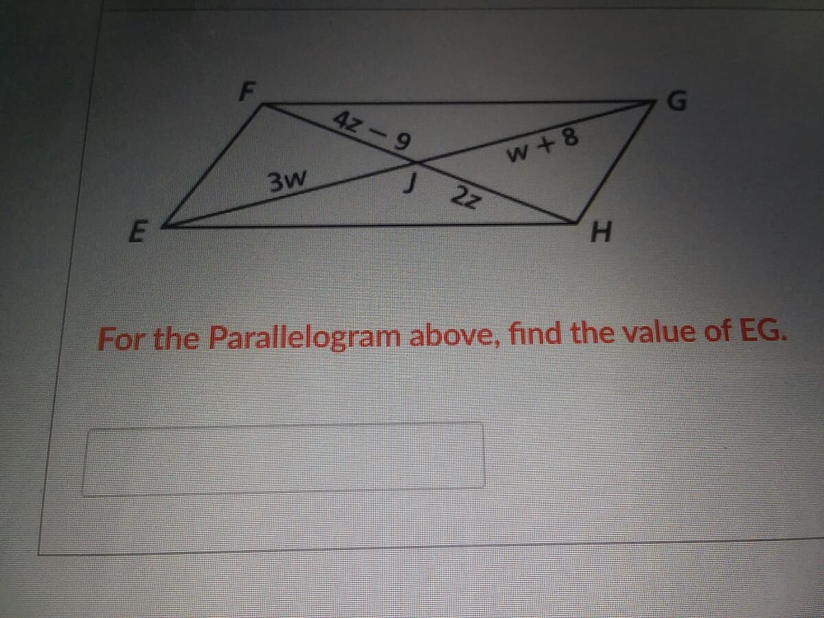 4z-9
w+8
3w
2z
H.
For the Parallelogram above, find the value of EG.
