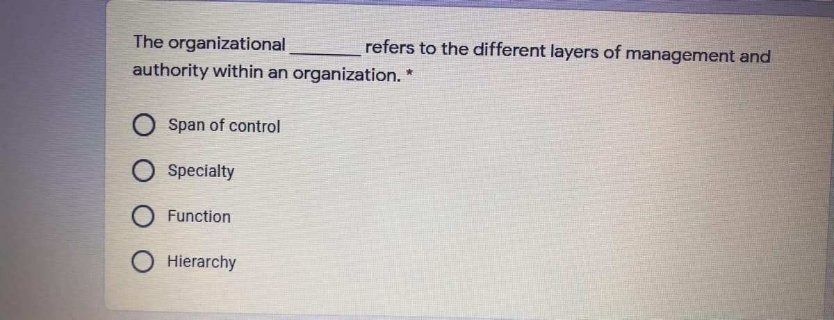The organizational
refers to the different layers of management and
authority within an organization. *
O Span of control
O Specialty
Function
Hierarchy
