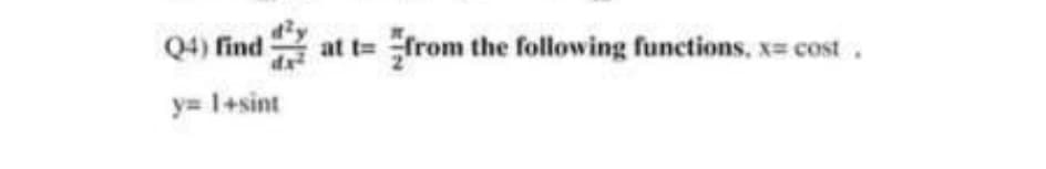 Q4) find at t= from the following functions, x= cost.
y= 1+sint
