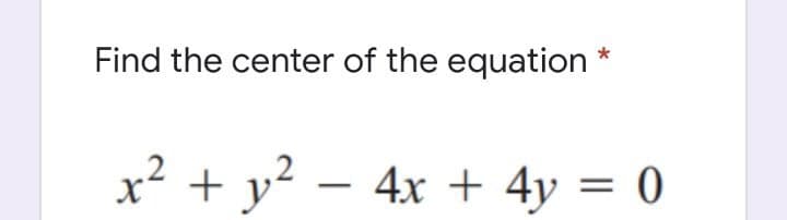 Find the center of the equation
x² + y? – 4x + 4y = 0
-
