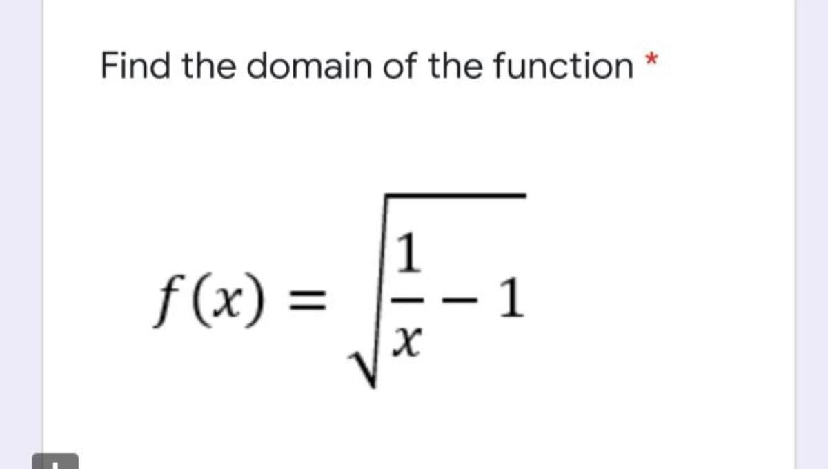 Find the domain of the function
1
f (x) =
- 1
|
V+
