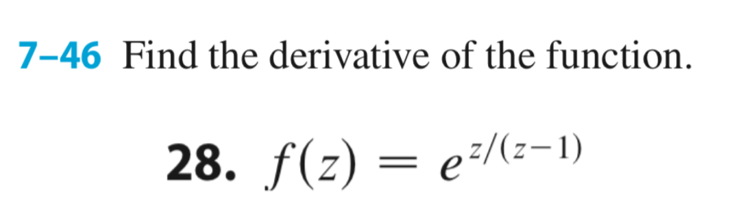 7-46 Find the derivative of the function.
28. f(z) = e=/(z-1)
