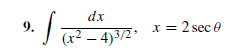 9.
(x² – 4)3/2*
dx
x = 2 sec e
