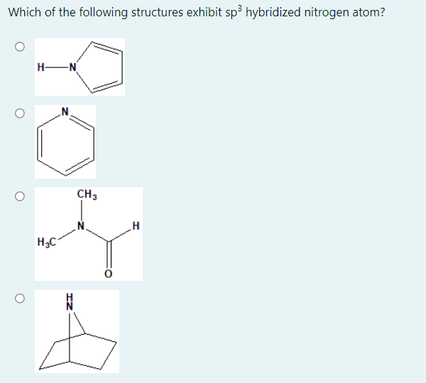 Which of the following structures exhibit sp³ hybridized nitrogen atom?
H-N
CH3
H3C
