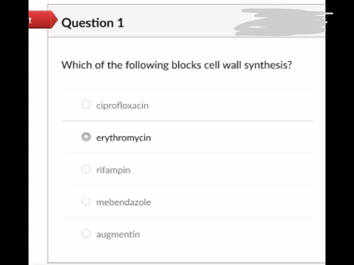 Question 1
Which of the following blocks cell wall synthesis?
ciprofloxacin
erythromycin
rifampin
mebendazole
O augmentin
