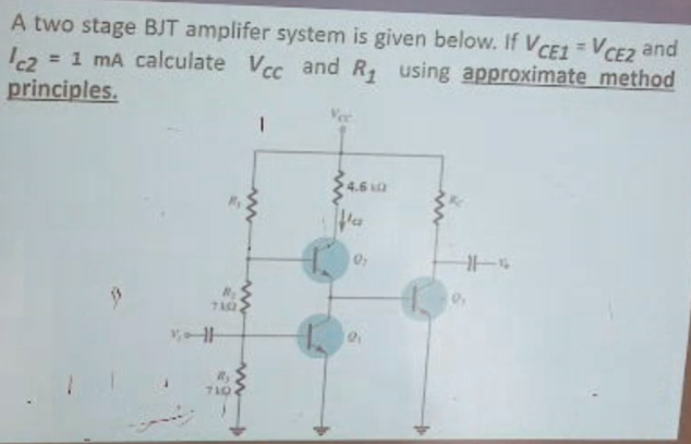 A two stage BJT amplifer system is given below. If VCE1 VCE2 and
12 = 1 mA calculate Vcc and R, using approximate method
principles.
%3D
Vee
4.6
7AQ
7100
