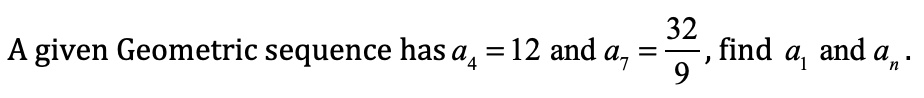 32
find
9.
and a,
A given Geometric sequence has a, = 12 and a,
