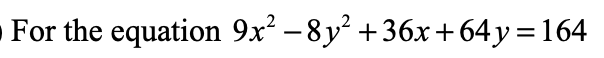 For the equation 9x² – 8y² +36x+64 y=164
