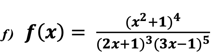 f) f(x) =
(x²+1)4
(2x+1)³(3x-1)5
