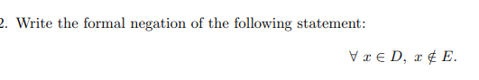 2. Write the formal negation of the following statement:
Vxe D, πήΕ.
