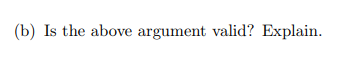 (b) Is the above argument valid? Explain.
