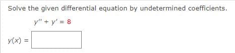 Solve the given differential equation by undetermined coefficients.
y" + y' = 8
y(x) =
