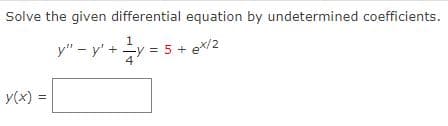 Solve the given differential equation by undetermined coefficients.
y" - y' + y = 5 + ex/2
y(x) =
