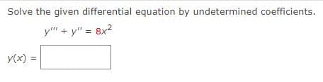 Solve the given differential equation by undetermined coefficients.
y" + y" = 8x2
y(x) =
%3!
