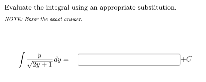 Evaluate the integral using an appropriate substitution.
NOTE: Enter the exact answer.
dy
/2y + 1
+C
