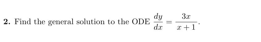 dy
2. Find the general solution to the ODE
dx
3x
x +1
