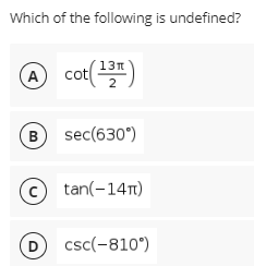 Which of the following is undefined?
13n
@ cot()
A
2
B
sec(630)
tan(-14n)
D
csc(-810°)
