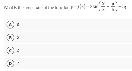 What is the amplitude of the function y=f(x)=2sin
A) 3
в 5
2
D) 7
