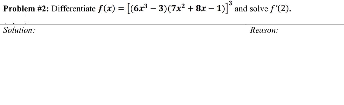 Problem #2: Differentiate f(x) = [(6x³ – 3)(7x² + 8x – 1)]°
- 1)*
and solve f'(2).
Solution:
Reason:
