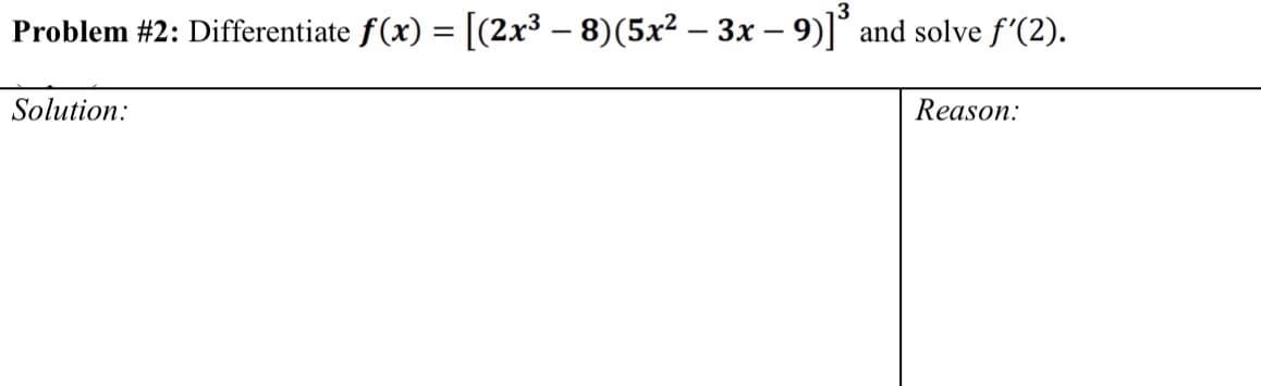 Problem #2: Differentiate f(x) = [(2x3 – 8)(5x² – 3x – 9)]° and solve f'(2).
- 9)*
Solution:
Reason:
