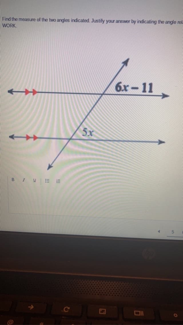 Find the measure of the two angles indicated. Justify your answer by indicating the angle rela
WORK.
BIU EE
5x
6x-11