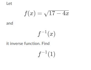 Let
f(x) = V17 – 4x
and
it inverse function. Find
(1)
