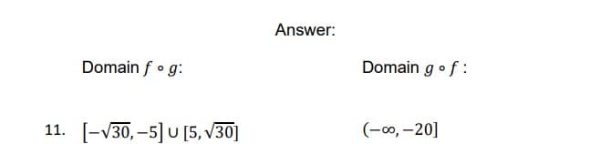 Answer:
Domain f • g:
Domain g of:
11. [-V30, -5] U [5, v30]
(-0, -20]

