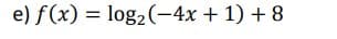 e) f(x) = log2(-4x + 1) + 8
