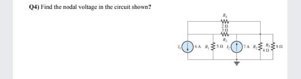 Q4) Find the nodal voltage in the circuit shown?
6A RS0 1,
7A R Rsa
40
