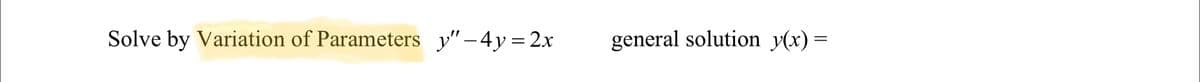 Solve by Variation of Parameters y"-4y = 2x
general solution y(x) =
