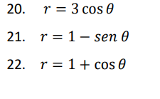 20.
r = 3 cos 0
r = 1– sen 0
22. r = 1+ cos 0
