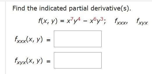 Find the indicated partial derivative(s).
f(x, y) = x7yA - x©y³; fxxx fxyx
fxxx(x, y)
fxyx(X, y)
