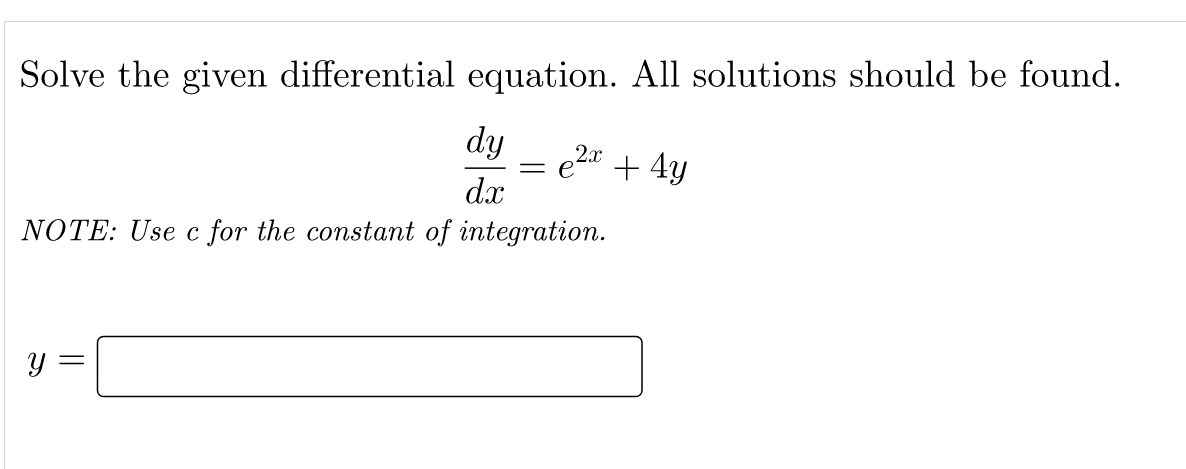 Solve the given differential equation. All solutions should be found.
dy
2.x
= e
+ 4y
dx
NOTE: Use c for the constant of integration.
||
