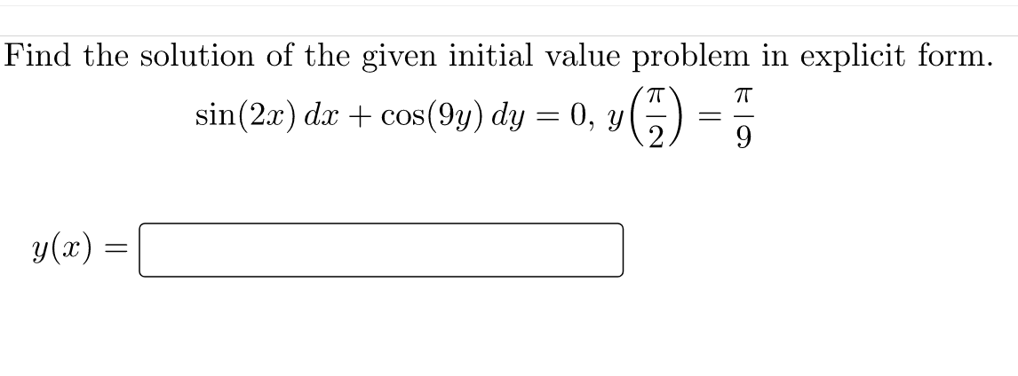 Find the solution of the given initial value problem in explicit form.
sin(2x) dx + cos(9y) dy = 0, y
y (x) =
