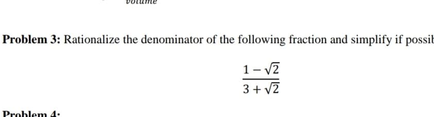 Problem 3: Rationalize the denominator of the following fraction and simplify if possi
1- 12
3 + V2
