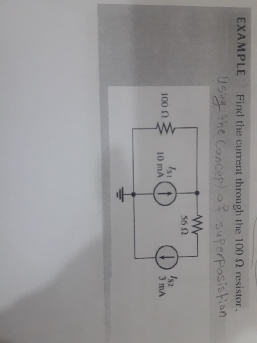 EXAMPLE
Find the current through the 100 resistor.
Usig the Concertof superposistion
56 2
1s2
3 mA
Isi
100 0
10 mA
