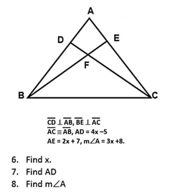 A
E
F
B
CD 1 AB, BE 1AC
AC = AB, AD = 4x -5
AE = 2x + 7, mZA = 3x +8.
6. Find x.
7. Find AD
8. Find mZA
