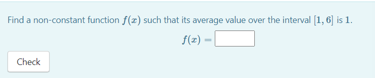 Find a non-constant function f(x) such that its average value over the interval [1, 6] is 1.
f(x)
Check
