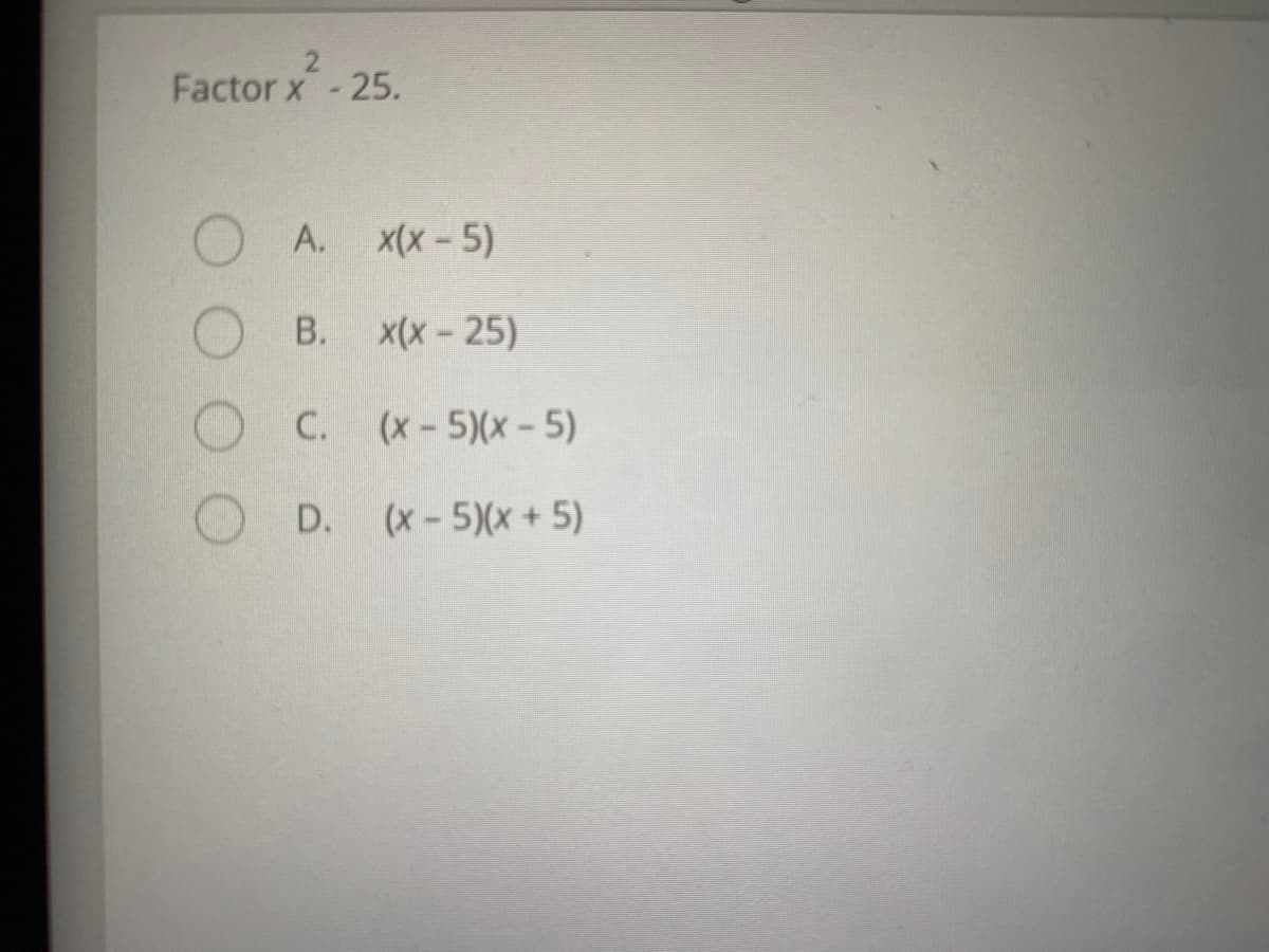 Factor x-25.
A.
x(x - 5)
В.
x(x - 25)
C. (x-5)(x-5)
С.
D.
(x- 5)(x + 5)
