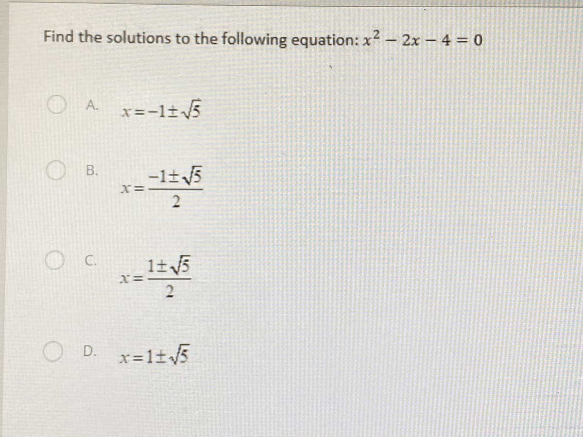 Find the solutions to the following equation: x – 2x – 4 = 0
O A.
x=-lt5
O B.
-1±5
C.
O D. x=1+5
2.
