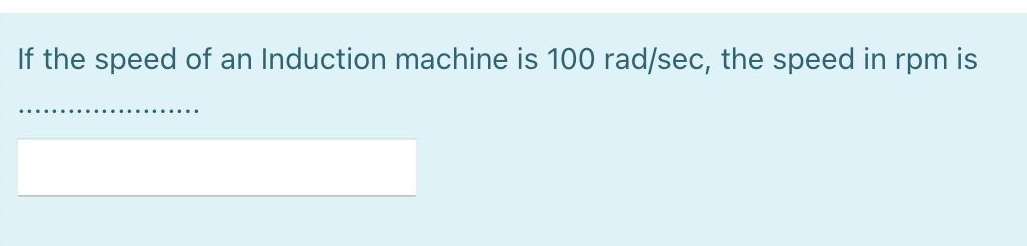 If the speed of an Induction machine is 100 rad/sec, the speed in rpm is
