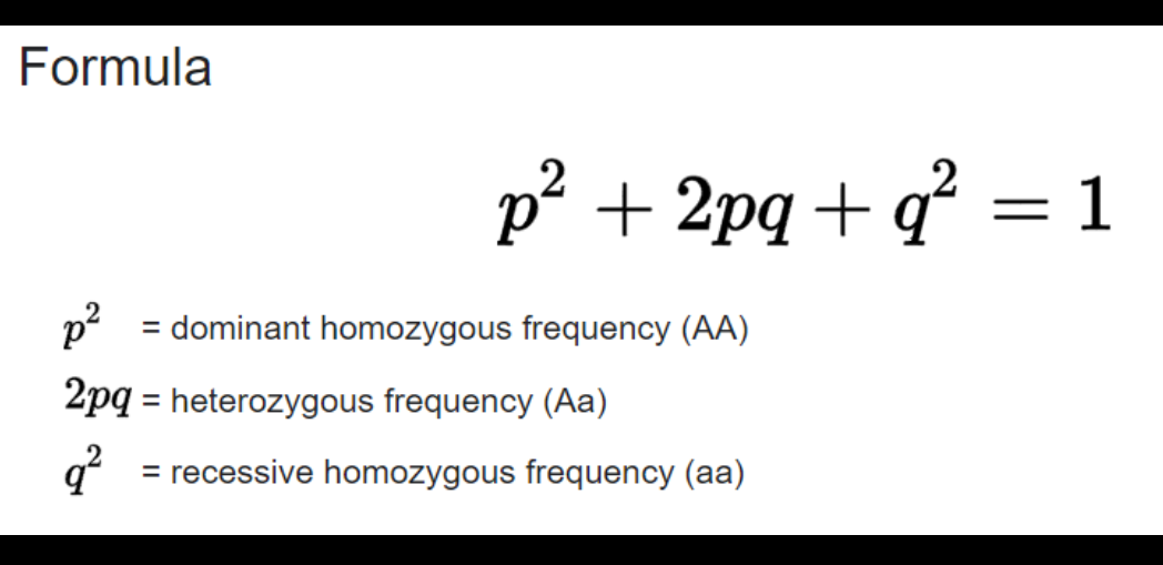 Formula
p² + 2pq + q° = 1
p2
= dominant homozygous frequency (AA)
2pq = heterozygous frequency (Aa)
q?
= recessive homozygous frequency (aa)
