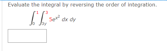 Evaluate the integral by reversing the order of integration.
'3
5ex dx dy
J3y
