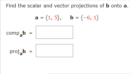 Find the scalar and vector projections of b onto a.
a = (1, 5), b = (-6, 1)
comp,b
projąb

