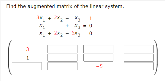 Find the augmented matrix of the linear system.
Зx, + 2х2 -
X3
= 1
+ X3 = 0
5x3 = 0
X1
-X1 + 2x2
3
1
-5
